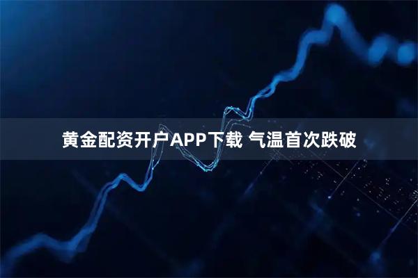 黄金配资开户APP下载 气温首次跌破